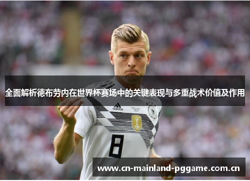 全面解析德布劳内在世界杯赛场中的关键表现与多重战术价值及作用